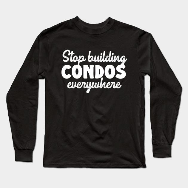 Stop Building Condos Everywhere Long Sleeve T-Shirt by KitschPieDesigns